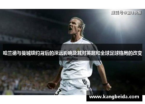 哈兰德与曼城续约背后的深远影响及其对英超和全球足球格局的改变